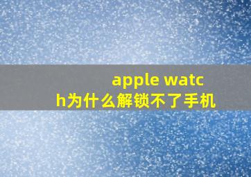 apple watch为什么解锁不了手机